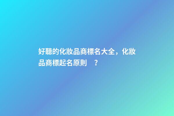 好聽的化妝品商標名大全，化妝品商標起名原則？
